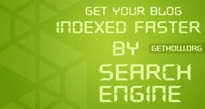 Get Your Blog Indexed Faster By Search Engines