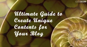 Ultimate Guide to Create Unique Contents for Your Blog