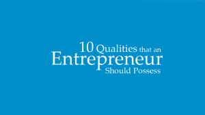 10 Qualities that an Entrepreneur Should Possess
