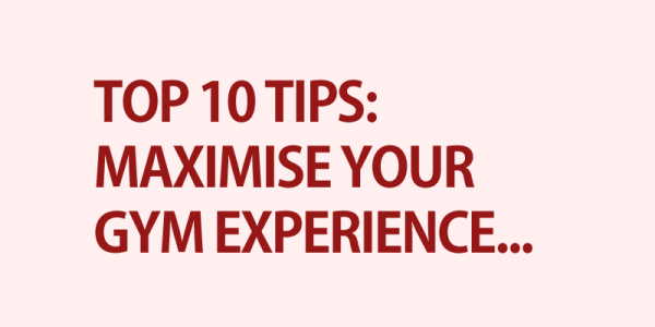 Top 10 Tips to Maximise Your Gym Experience